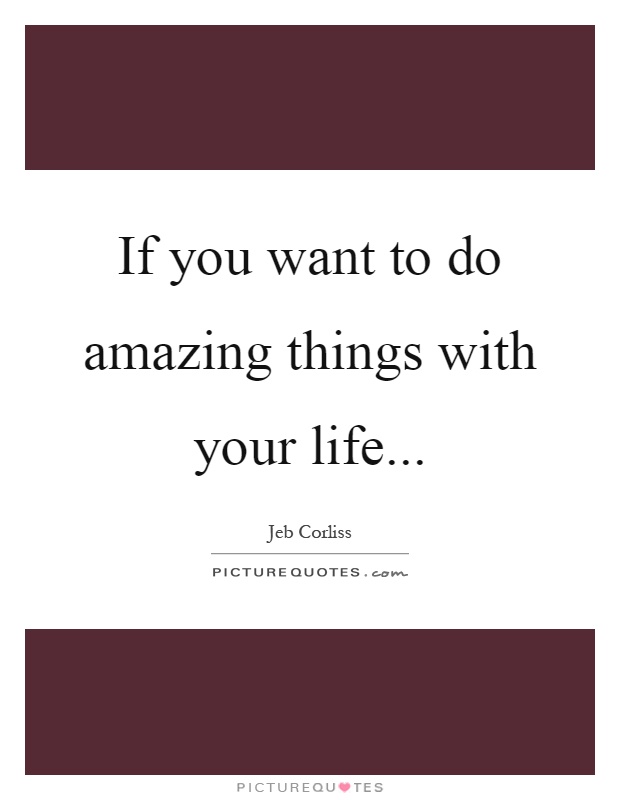 If you want to do amazing things with your life Picture Quote #1