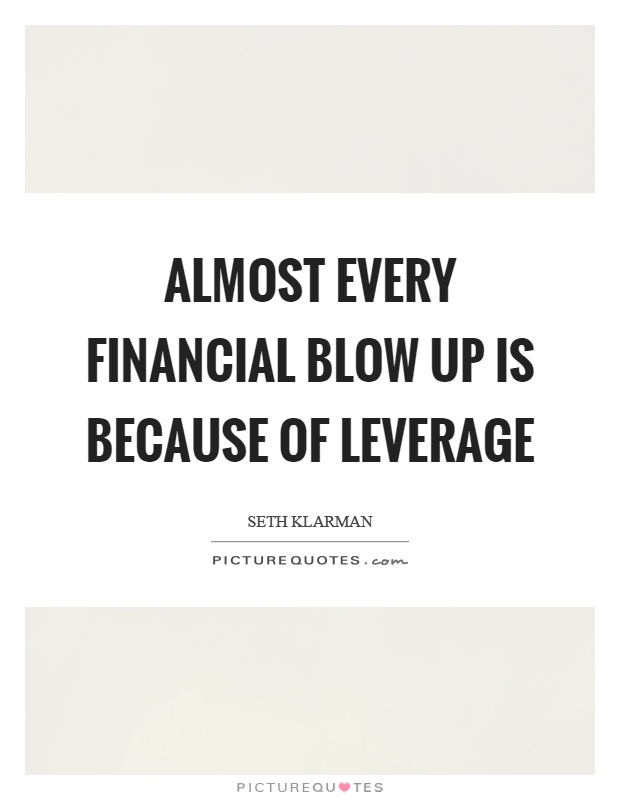 Almost every financial blow up is because of leverage Picture Quote #1