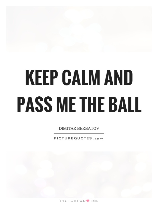 Keep calm and pass me the ball Picture Quote #1