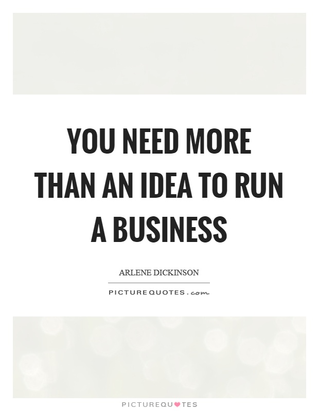 You need more than an idea to run a business Picture Quote #1