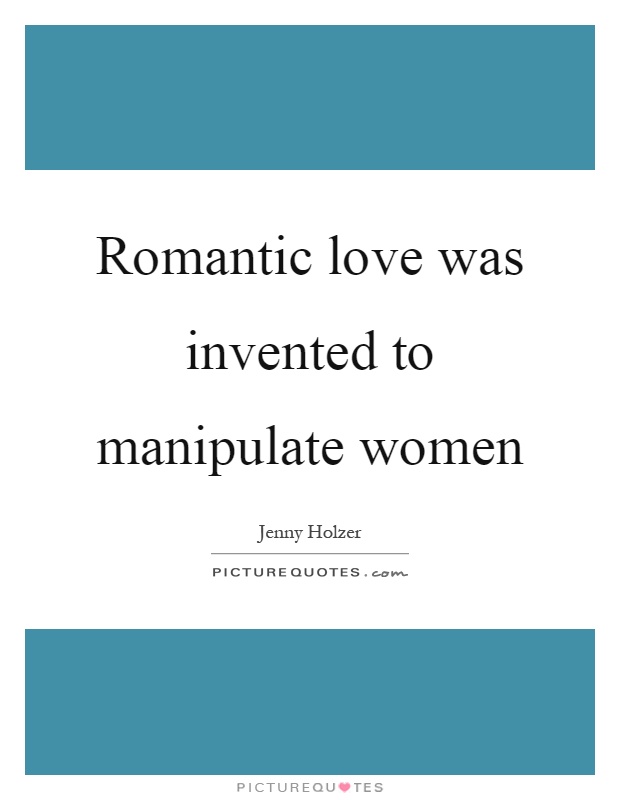 Romantic love was invented to manipulate women Picture Quote #1