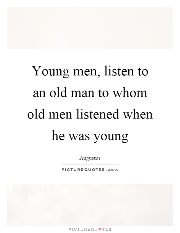 Young men, listen to an old man to whom old men listened when he was young Picture Quote #1