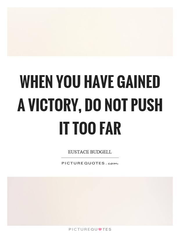 When you have gained a victory, do not push it too far Picture Quote #1