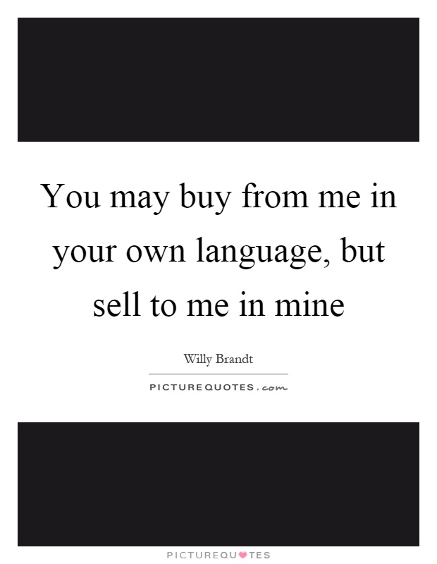 You may buy from me in your own language, but sell to me in mine Picture Quote #1