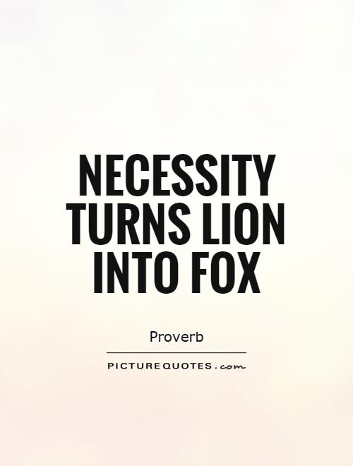 Necessity turns lion into fox Picture Quote #1