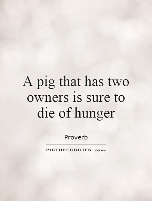 A pig that has two owners is sure to die of hunger Picture Quote #1