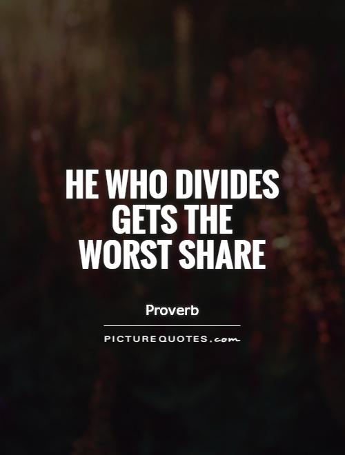 He who divides gets the worst share Picture Quote #1