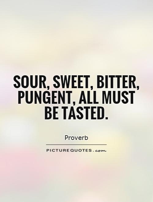Sour, sweet, bitter, pungent, all must be tasted Picture Quote #1