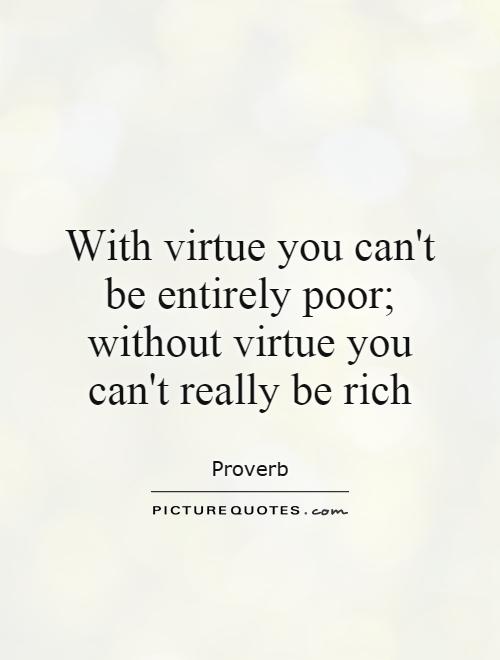 With virtue you can't be entirely poor; without virtue you can't really be rich Picture Quote #1