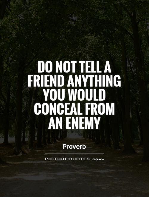 Do not tell a friend anything you would conceal from an enemy Picture Quote #1