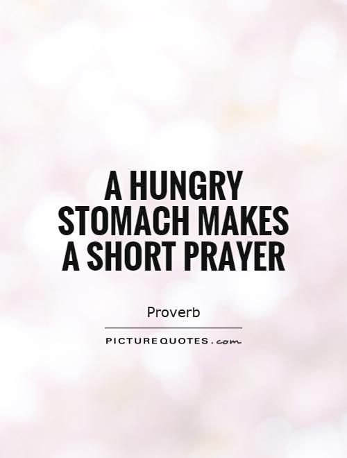 A hungry stomach makes a short prayer Picture Quote #1