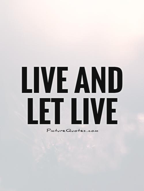 Live and let live Picture Quote #1