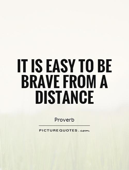 It is easy to be brave from a distance Picture Quote #1
