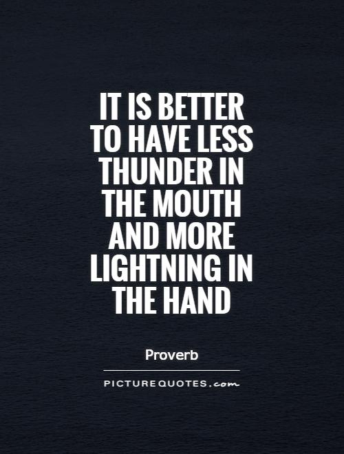 It is better to have less thunder in the mouth and more lightning in the hand Picture Quote #1