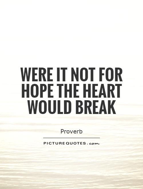 Were it not for hope the heart would break Picture Quote #1
