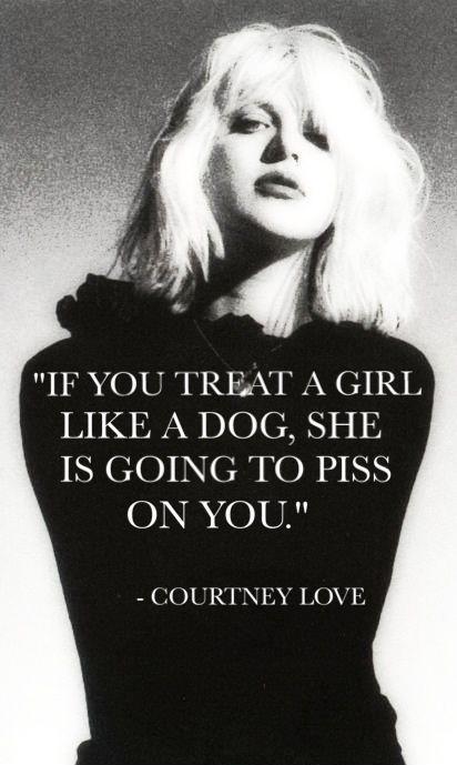 If you treat a girl like a dog, she is going to piss on you Picture Quote #1