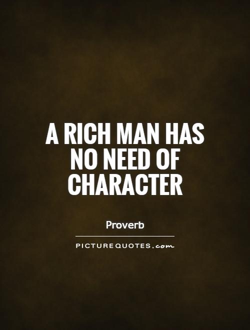 A rich man has no need of character Picture Quote #1