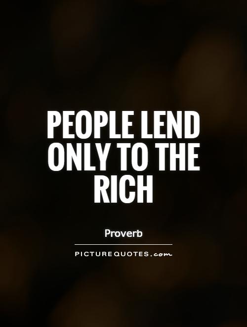 People lend only to the rich Picture Quote #1