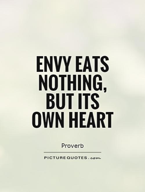 Envy eats nothing, but its own heart Picture Quote #1