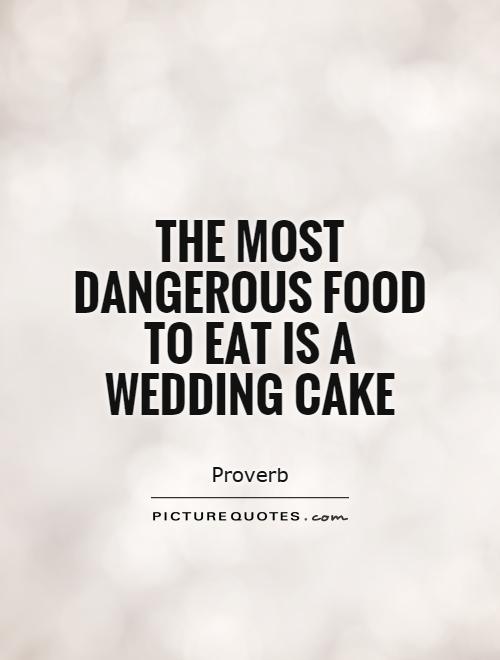 The most dangerous food to eat is a wedding cake Picture Quote #1