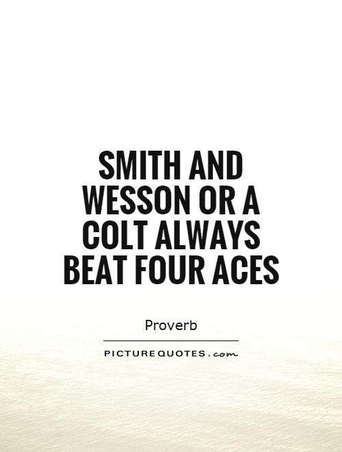 Smith and Wesson or a Colt always beat four aces Picture Quote #1