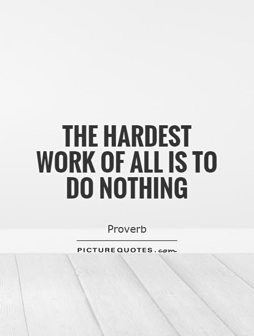 The hardest work of all is to do nothing Picture Quote #1