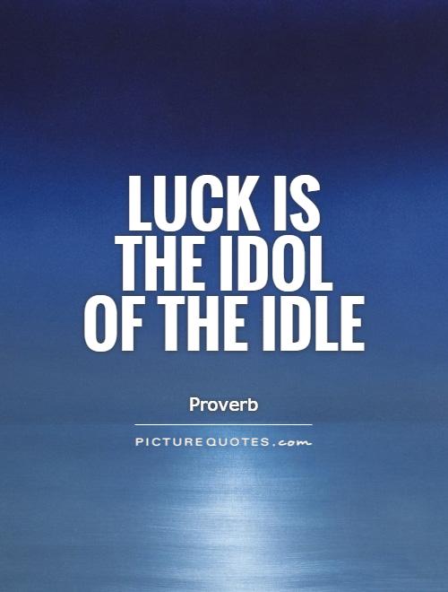 Luck is the idol of the idle Picture Quote #1