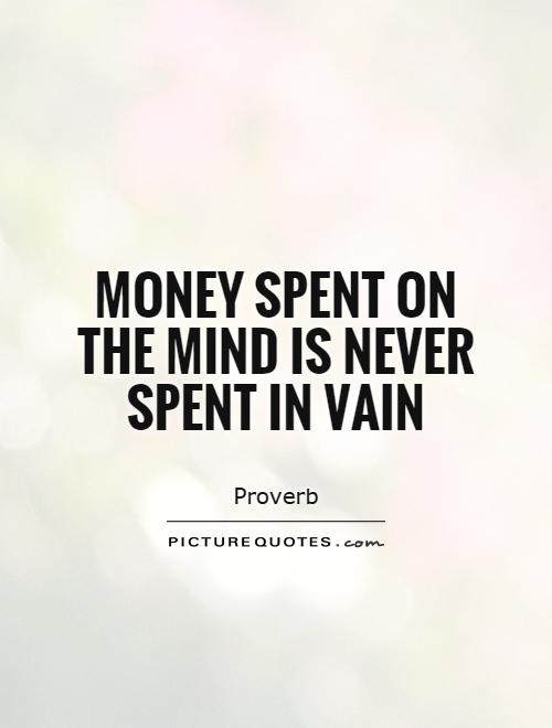 Money spent on the mind is never spent in vain Picture Quote #1