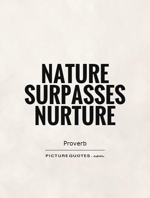 Nature surpasses nurture Picture Quote #1