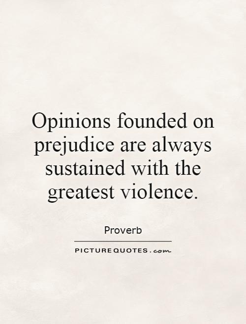 Opinions founded on prejudice are always sustained with the greatest violence Picture Quote #1