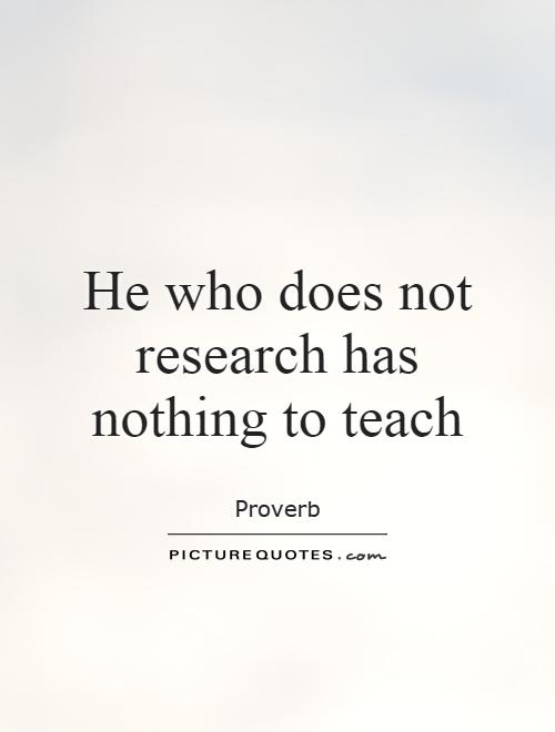 He who does not research has nothing to teach Picture Quote #1