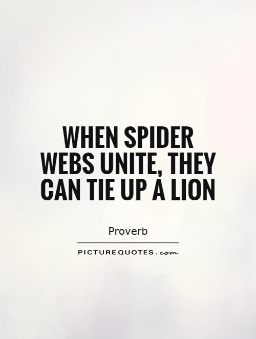 When spider webs unite, they can tie up a lion Picture Quote #1