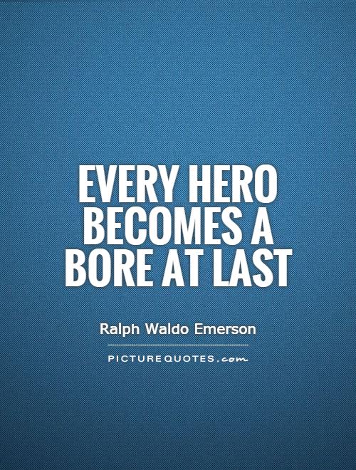 Every hero becomes a bore at last Picture Quote #1