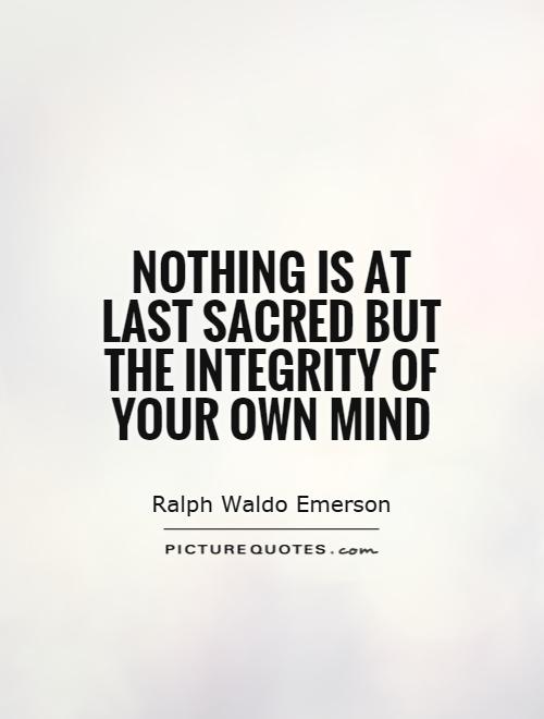 Nothing is at last sacred but the integrity of your own mind Picture Quote #1