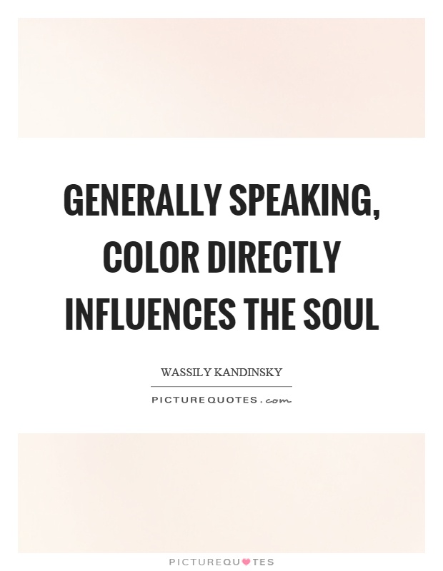 Generally speaking, color directly influences the soul Picture Quote #1