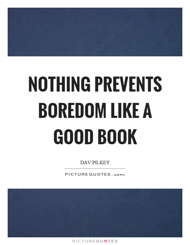 Nothing prevents boredom like a good book Picture Quote #1