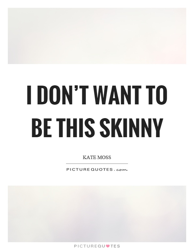 I don’t want to be this skinny Picture Quote #1