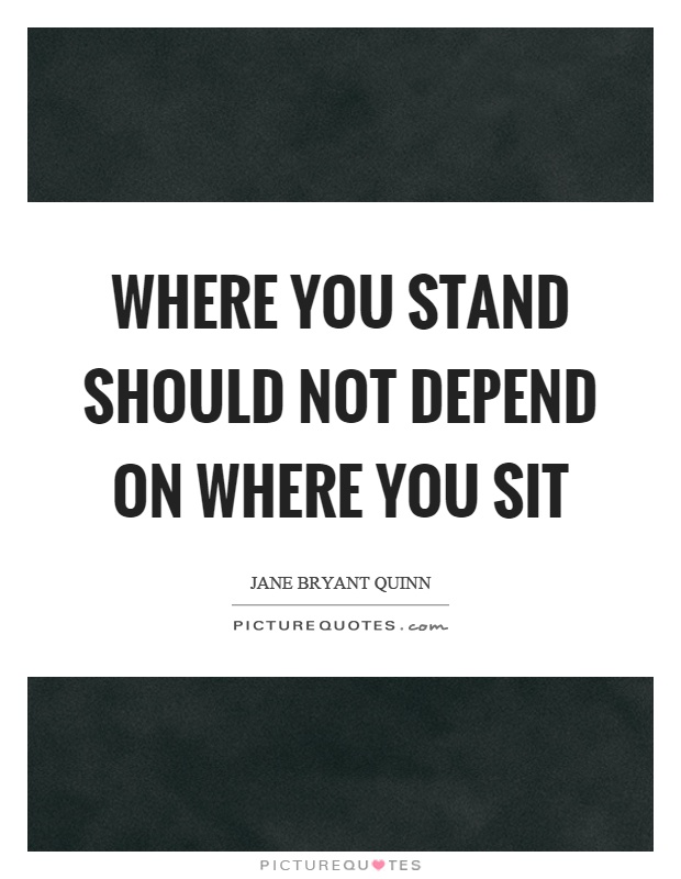 Where you stand should not depend on where you sit Picture Quote #1