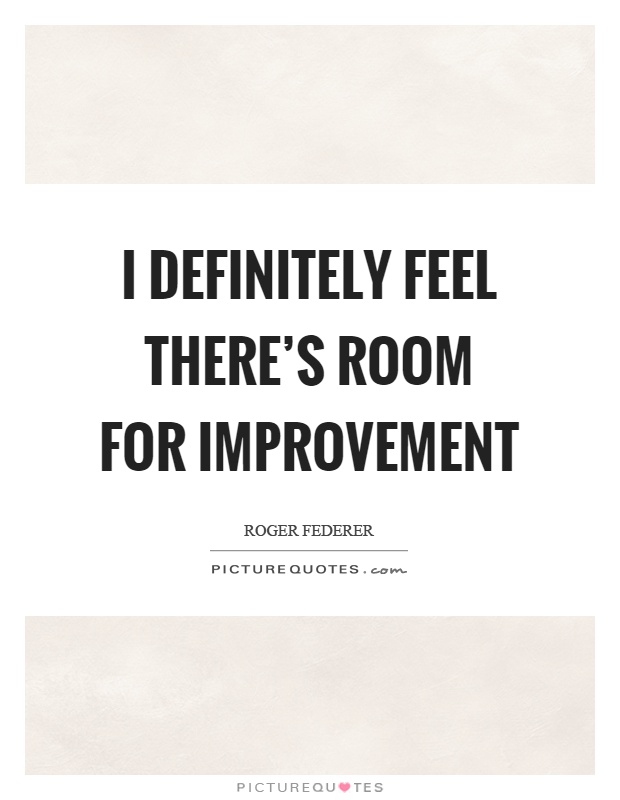 I definitely feel there’s room for improvement Picture Quote #1