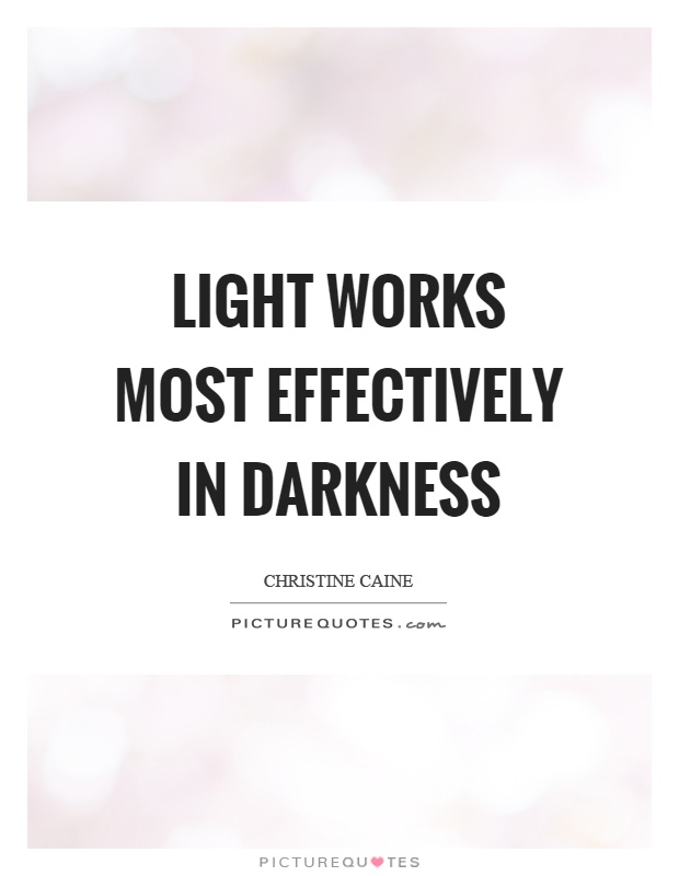 Light works most effectively in darkness Picture Quote #1