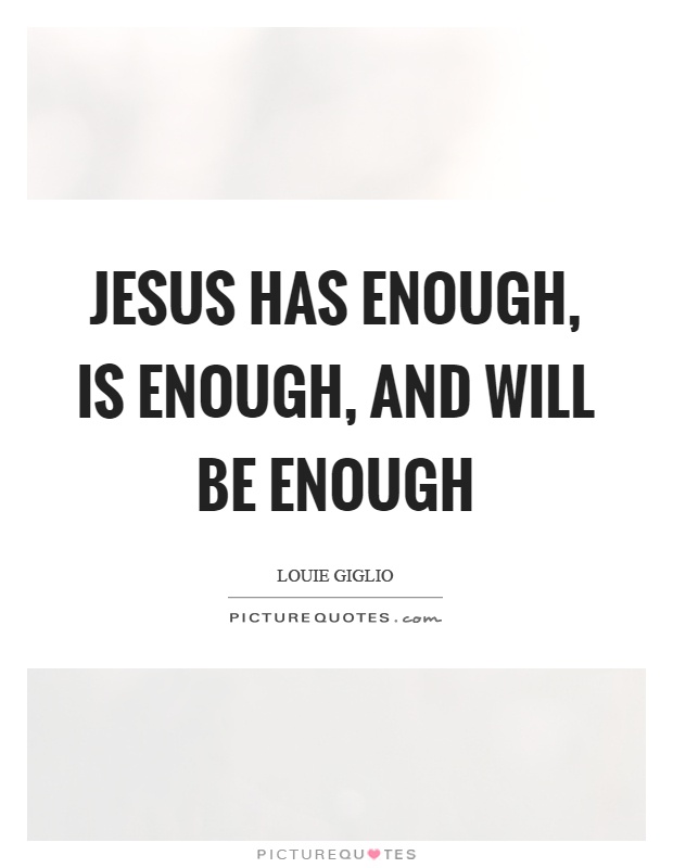 Jesus has enough, is enough, and will be enough Picture Quote #1