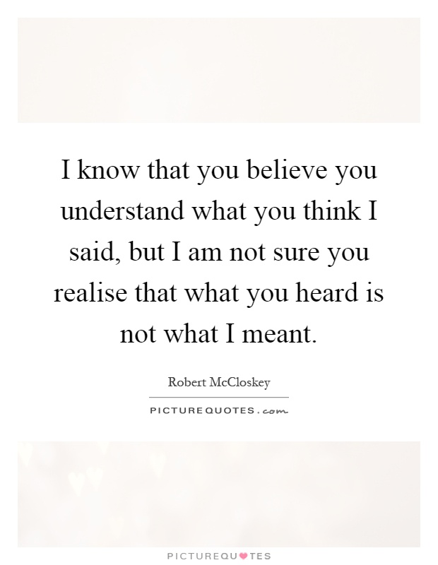 I Know You Believe You Understand Robert McCloskey NEW Motivational POSTER