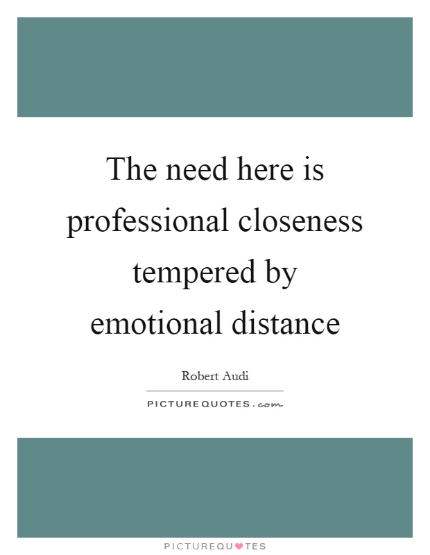 The need here is professional closeness tempered by emotional distance Picture Quote #1