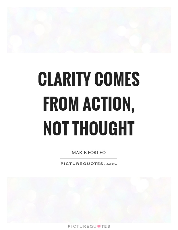 Clarity comes from action, not thought Picture Quote #1