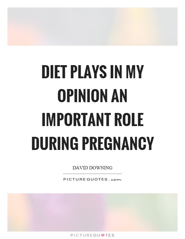 Diet plays in my opinion an important role during pregnancy Picture Quote #1