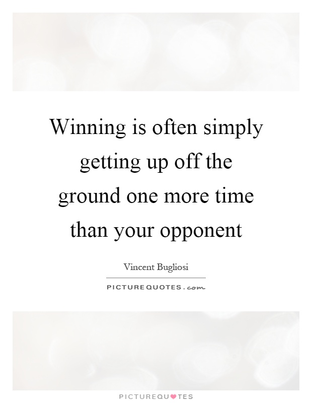 Winning is often simply getting up off the ground one more time than your opponent Picture Quote #1