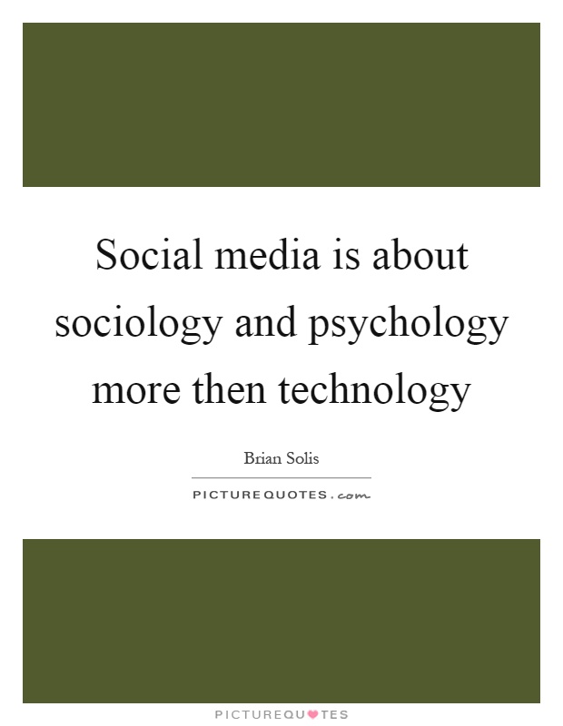 Social media is about sociology and psychology more then technology Picture Quote #1