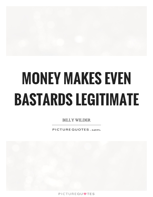 Money makes even bastards legitimate Picture Quote #1