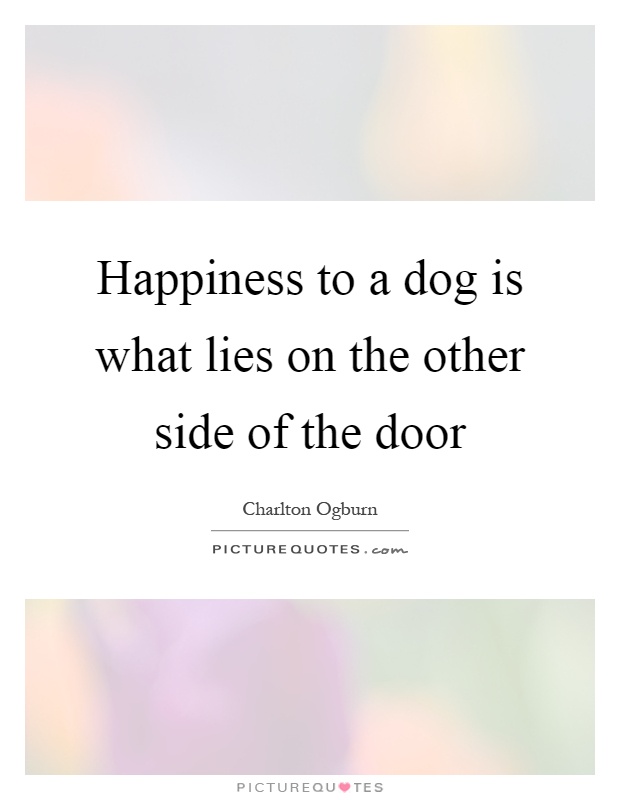 Happiness to a dog is what lies on the other side of the door Picture Quote #1
