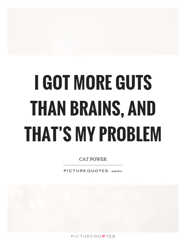 I got more guts than brains, and that’s my problem Picture Quote #1